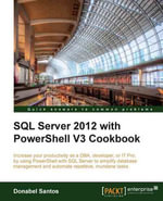 SQL Server 2012 with PowerShell V3 Cookbook : Increase your productivity as a DBA, developer, or IT Pro, by using PowerShell with SQL Server to simplify database management and automate repetitive, mundane tasks - Donabel Santos