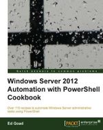 Windows Server 2012 Automation with Powershell Cookbook - Ed Goad