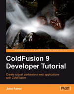 ColdFusion 9 Developer Tutorial : Create robust professional web applications with ColdFusion - John Farrar