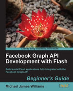 Facebook Graph API Development with Flash : Build social Flash applications fully integrated with the Facebook Graph API - Michael James Williams