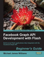 Facebook Graph API Development with Flash : Beginner's Guide - Michael James Williams