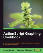 ActionScript Graphing Cookbook : Learn how to create appealing and interactive visual presentations of your data in ActionScript with this book and ebook. - Peter Backx