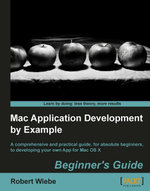 Mac Application Development by Example : Beginner's Guide - Robert Wiebe