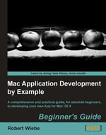 Mac Application Development by Example : Beginner's Guide - Robert Wiebe