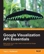 Google Visualization API Essentials : Community Experience Distilled - Traci Ruthkoski