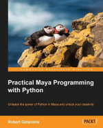Practical Maya Programming with Python : Unleash the power of Python in Maya and unlock your creativity - Robert Galanakis