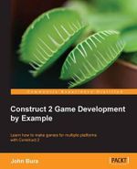 Construct 2 Game Development by Example - John Bura
