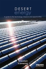 Desert Energy : A Guide to the Technology, Impacts and Opportunities - Alasdair Cameron