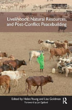 Livelihoods, Natural Resources, and Post-Conflict Peacebuilding : Post-Conflict Peacebuilding and Natural Resource Management - Helen Young