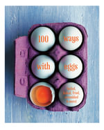 100 Ways with Eggs : Boiled, Baked, Fried, Scrambled and More!