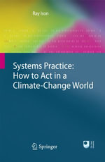 Systems Practice : How to Act in a Climate Change World - Ray Ison