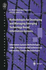 Methodologies for Developing and Managing Emerging Technology Based Information Systems : Information Systems Methodologies 1998, Sixth International Conference on Information Systems Methodologies - T. Wood-Harper