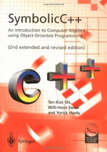 Symbolicc++: An Introduction to Computer Algebra Using Object-Oriented Programming : An Introduction to Computer Algebra Using Object-Oriented Programming - Kiat Shi Tan