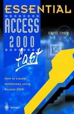 Essential Access 2000 Fast : How to Create Databases Using Access 2000 : Essential Series - David Thew