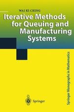 Iterative Methods for Queuing and Manufacturing Systems : Springer Monographs in Mathematics - Wai K. Ching