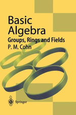 Basic Algebra : Groups, Rings and Fields - P.M. Cohn