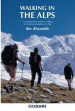 Walking in the Alps : A comprehensive guide to walking and trekking throughout the Alps - Kev Reynolds
