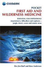 Pocket First Aid and Wilderness Medicine 3/e : Essential For Expeditions: Mountaineers, Hillwalkers And Explorers - Jungle, Desert, Ocean And Remote Areas - Jim Duff