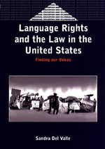 Language Rights and the Law in the United States : Finding Our Voices : Finding Our Voices - Sandra Del Valle