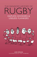 Random History of Rugby : Hapless hookers & useless flankers - Iain Spragg