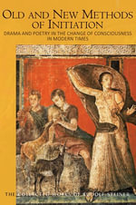 Old and New Methods of Initiation : Drama and Poetry in the Change of Consciousness in Modern Times - Rudolf Steiner