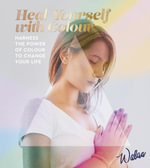Heal Yourself with Colour : Harness the Power of Colour to Change Your Life - Walaa