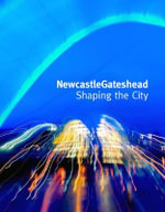 Newcastlegateshead : Shaping the City - Peter Hetherington