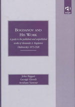 Bogdanov and His Work : A Guide to the Published and Unpublished Works of Alexander A Bogdanov (Malinovsky) 1873-1928 - John Biggart