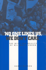 No One Likes Us, We Don't Care : The Myth and Reality of Millwall Fandom - Garry Robson