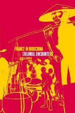 France in Indochina : Colonial Encounters - Nicola Cooper