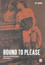 Bound to Please : A History of the Victorian Corset - Leigh Summers