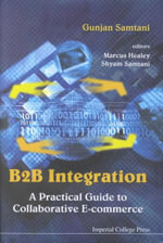 B2B Integration : A Practical Guide to Collaborative E-Commerce : A Practical Guide to Collaborative E-Commerce - Gunjan Samtani
