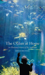 The Ocean at Home : An Illustrated History of the Aquarium - Bernd Brunner