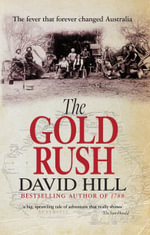 The Gold Rush : The Fever That Forever Changed Australia - David Hill