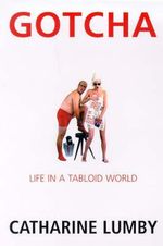 Gotcha : Life in a tabloid world - Catharine Lumby