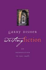 Writing Fiction : An introduction to the craft - Garry Disher