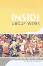 Inside Group Work : A Guide to Reflective Practice - Fiona McDermott