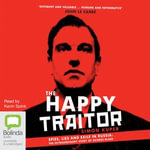 The Happy Traitor : Spies, Lies and Exile in Russia: The Extraordinary Story of George Blake - Simon Kuper