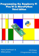 Programming the Raspberry Pi Pico/W in MicroPython, Third Edition - Mike James