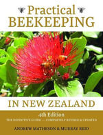 Practical Beekeeping in New Zealand : 4th Edition: The Definitive Guide: Completely Revised and Updated - Andrew Matheson