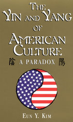 The Yin and Yang of American Culture : A Paradox - Eun Y. Kim