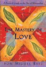 the Mastery of Love : A Practical Guide to the Art of Relationship - Don Miguel Ruiz