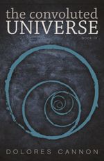 The Convoluted Universe Book Four : Book Four - Dolores Cannon