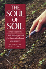 The Soul of Soil : A Soil-Building Guide for Master Gardeners and Farmers, 4th Edition - Grace Gershuny
