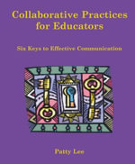 Collaborative Practices for Educators : Six Keys to Effective Communication - Patricia Lee
