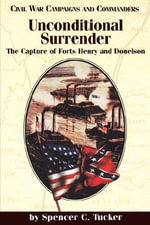 Unconditional Surrender : The Capture of Forts Henry and Donelson - Spencer C. Tucker