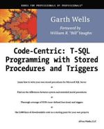 Code Centric : T-SQL Programming with Stored Procedures and Triggers - Garth Wells