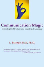 Communication Magic : Exploring the Structure and Meaning of Language - L Michael Hall