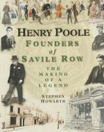 Henry Poole : Founders of Savile Row - The Making of a Legend - Stephen Howarth