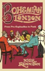 Bohemian London : From Pre-Raphaelites to Punk - Nick Rennison